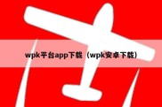 wpk平台app下载（wpk安卓下载）