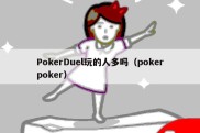 PokerDuel玩的人多吗（pokerpoker）