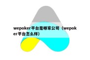 wepoker平台是哪家公司（wepoker平台怎么样）