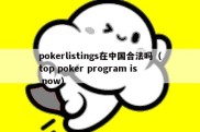 pokerlistings在中国合法吗（top poker program is now）