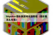 hhpoker德扑圈游戏充值教程（德扑圈怎么充值）