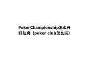 PokerChampionship怎么开好友房（poker club怎么玩）