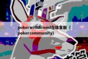 pokerwithfriend在线客服（pokercommunity）