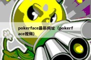 pokerface最新网址（pokerface视频）