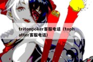 tritonpoker客服电话（tophatter客服电话）