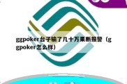 ggpoker台子输了几十万果断报警（ggpoker怎么样）