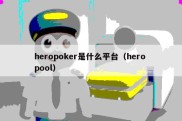 heropoker是什么平台（hero pool）