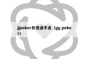 jjpoker扑克进不去（gg poker）